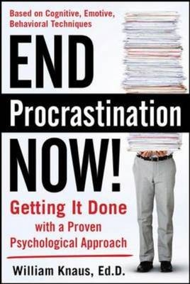 End Procrastination Now!: Get it Done with a Proven Psychological Approach -  William Knaus