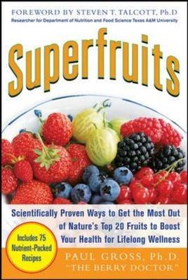 Superfruits: (Top 20 Fruits Packed with Nutrients and Phytochemicals, Best Ways to Eat Fruits for Maximum Nutrition, and 75 Simple and Delicious Recipes -  Paul M. Gross