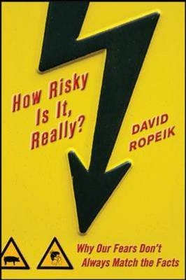 How Risky Is It, Really?: Why Our Fears Don't Always Match the Facts -  David Ropeik