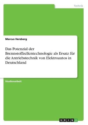 Das Potenzial der Brennstoffzellentechnologie als Ersatz fÃ¼r die Antriebstechnik von Elektroautos in Deutschland - Marcus Herzberg