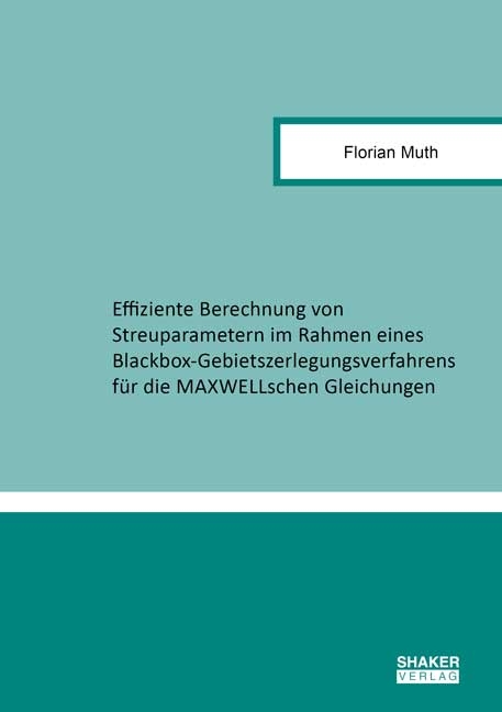 Effiziente Berechnung von Streuparametern im Rahmen eines Blackbox-Gebietszerlegungsverfahrens für die MAXWELLschen Gleichungen - Florian Muth
