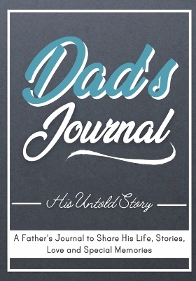 Dad's Journal - His Untold Story - The Life Graduate Publishing Group