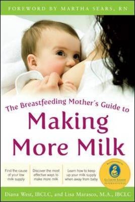 Breastfeeding Mother's Guide to Making More Milk: Foreword by Martha Sears, RN -  Lisa Marasco,  Diana West