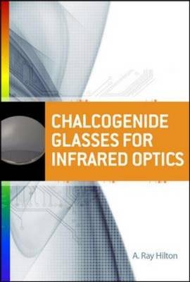 Chalcogenide Glasses for Infrared Optics -  A. Ray Hilton