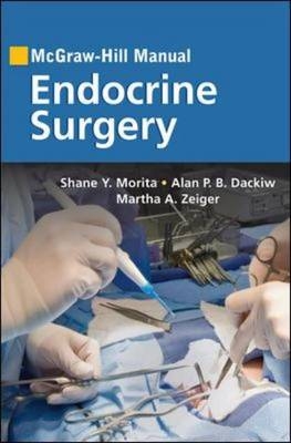McGraw-Hill Manual Endocrine Surgery -  Alan P. B. Dackiw,  Shane Y. Morita,  Martha A. Zeiger
