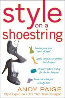 Style on a Shoestring: Develop Your Cents of Style and Look Like a Million without Spending a Fortune -  Andy Paige