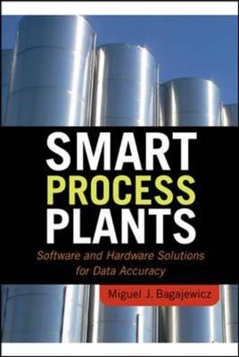 Smart Process Plants: Software and Hardware Solutions for Accurate Data and Profitable Operations -  Miguel J. Bagajewicz