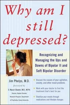 Why Am I Still Depressed? Recognizing and Managing the Ups and Downs of Bipolar II and Soft Bipolar Disorder -  Jim Phelps