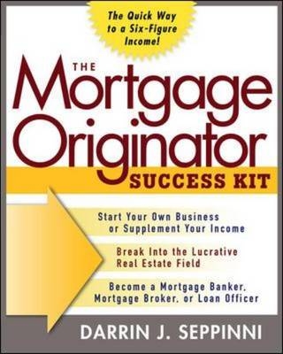 Mortgage Originator Success Kit: The Quick Way to a Six-Figure Income -  Darrin J. Seppinni