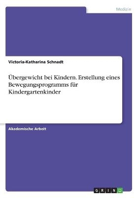 Ãbergewicht bei Kindern. Erstellung eines Bewegungsprogramms fÃ¼r Kindergartenkinder - Victoria-Katharina Schnadt