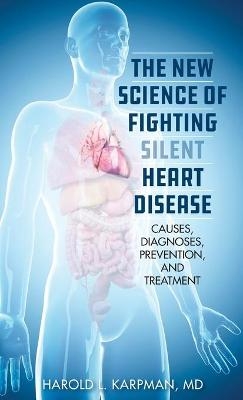 The New Science of Fighting Silent Heart Disease -  Karpman  Harold L.  MD