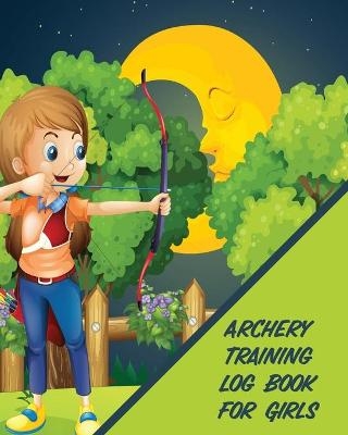 Archery Training Log Book For Girls - Patricia Larson