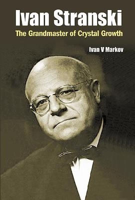 Ivan Stranski: The Grandmaster Of Crystal Growth - Ivan Vesselinov Markov