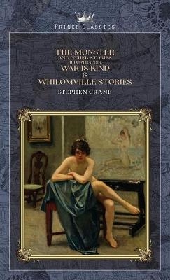 The Monster and Other Stories (Illustrated), War is Kind & Whilomville Stories - Stephen Crane