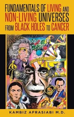 Fundamentals of Living and Non-Living Universes from Black Holes To Cancer - Kambiz Afrasiabi
