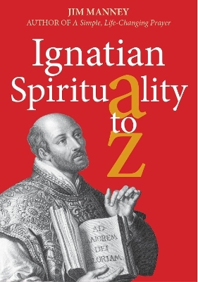 Ignatian Spirituality A-Z - Jim Manney