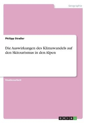 Die Auswirkungen des Klimawandels auf den Skitourismus in den Alpen - Philipp StraÃer