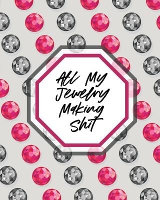 All My Jewelry Making Shit - Patricia Larson