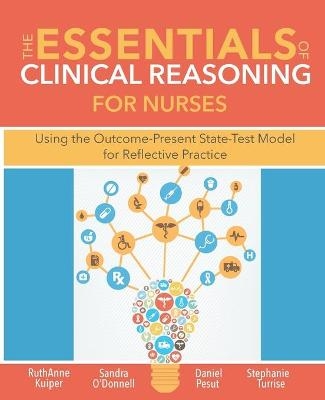 The Essentials of Clinical Reasoning for Nurses - Ruthanne Kuiper, Sandra M O'Donnell, Pesut J Daniel