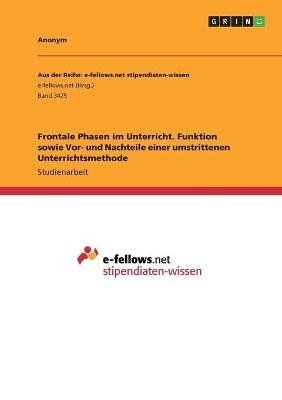 Frontale Phasen im Unterricht. Funktion sowie Vor- und Nachteile einer umstrittenen Unterrichtsmethode -  Anonym