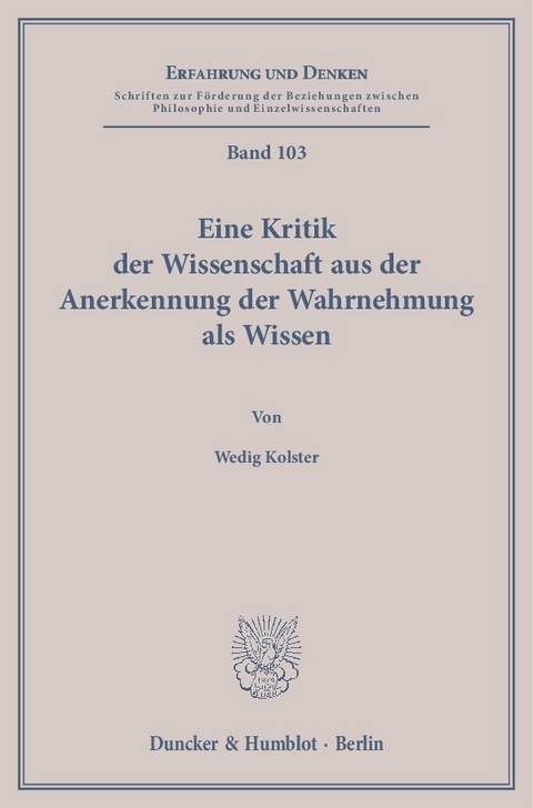 Eine Kritik der Wissenschaft aus der Anerkennung der Wahrnehmung als Wissen. -  Wedig Kolster