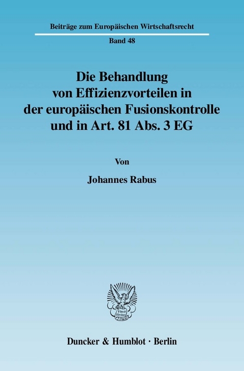 Die Behandlung von Effizienzvorteilen in der europäischen Fusionskontrolle und in Art. 81 Abs. 3 EG. -  Johannes Rabus