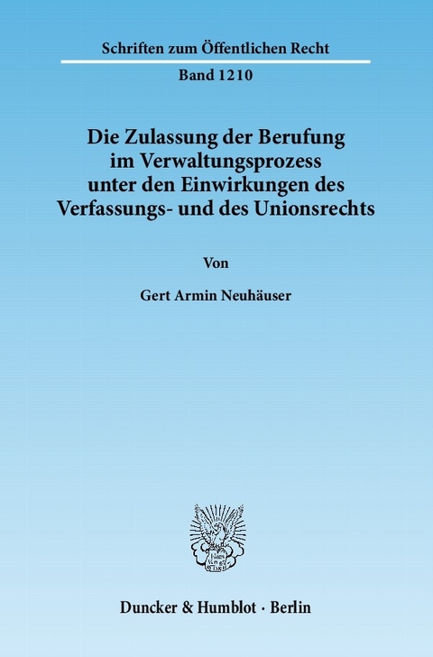 Die Zulassung der Berufung im Verwaltungsprozess unter den Einwirkungen des Verfassungs- und des Unionsrechts. -  Gert Armin Neuhäuser