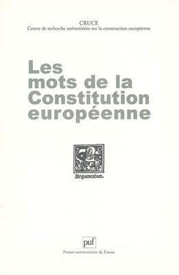 Les mots de la Constitution européenne : actes des journées d'études du CRUCE, Centre de recherche universitaire sur ... -  Centre de recherche universitaire sur la construction européenne (Amiens)