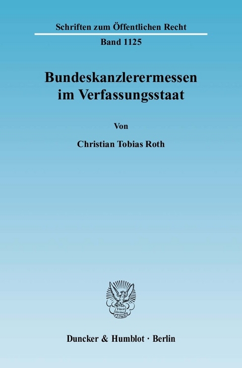 Bundeskanzlerermessen im Verfassungsstaat. -  Christian Tobias Roth