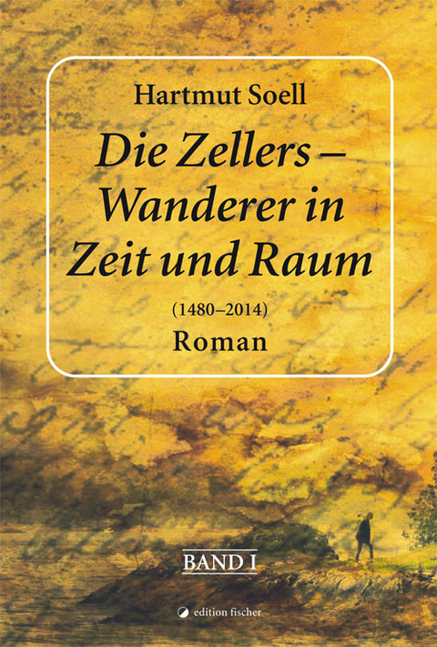 Die Zellers - Wanderer in Zeit und Raum (1480 - 2014) - Hartmut Soell