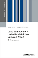Case Management in der Betrieblichen Sozialen Arbeit - Martin Klein, Hugo Mennemann