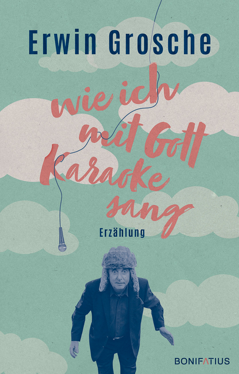 Wie ich mit Gott Karaoke sang - Erwin Grosche