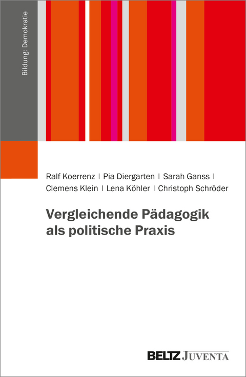 Vergleichende Pädagogik als politische Praxis - Ralf Koerrenz, Pia Diergarten, Sarah Ganss, Clemens Klein, Lena Köhler, Christoph Schröder