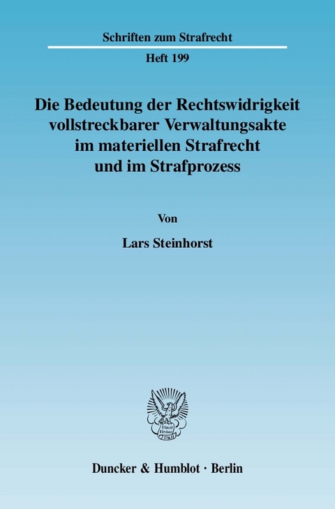 Die Bedeutung der Rechtswidrigkeit vollstreckbarer Verwaltungsakte im materiellen Strafrecht und im Strafprozess. -  Lars Steinhorst