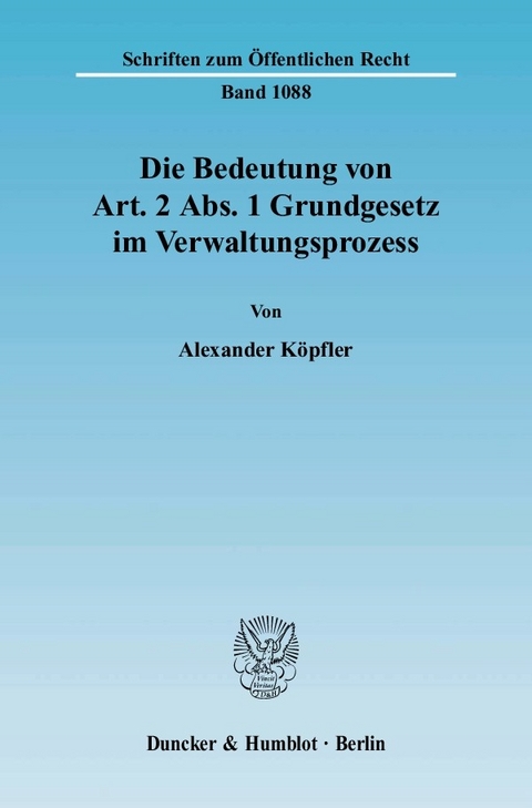 Die Bedeutung von Art. 2 Abs. 1 Grundgesetz im Verwaltungsprozess. -  Alexander Köpfler