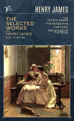 The Selected Works of Henry James, Vol. 17 (of 18) - Henry James