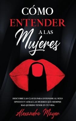 Cómo entender a las Mujeres - Alexandro Mayer