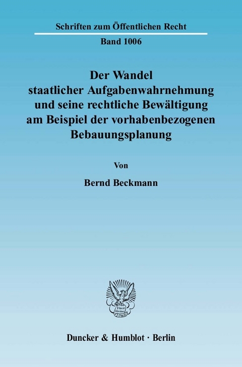 Der Wandel staatlicher Aufgabenwahrnehmung und seine rechtliche Bewältigung am Beispiel der vorhabenbezogenen Bebauungsplanung. -  Bernd Beckmann