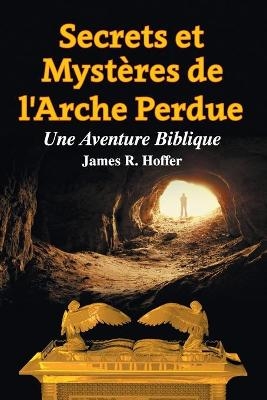 Secrets et Mystères de L'Arche Perdue - James R Hoffer