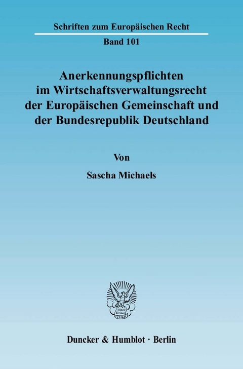 Anerkennungspflichten im Wirtschaftsverwaltungsrecht der Europäischen Gemeinschaft und der Bundesrepublik Deutschland. -  Sascha Michaels
