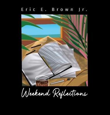 Weekend Reflections - Eric E Brown  Jr