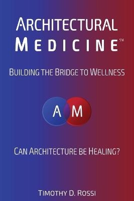 Architectural Medicine - Timothy D Rossi