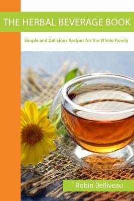 The Herbal Beverage Book - Robin Belliveau