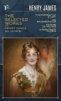 The Selected Works of Henry James, Vol. 03 (of 18) - Henry James