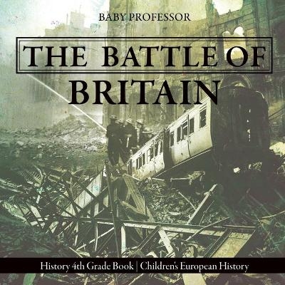 The Battle of Britain - History 4th Grade Book Children's European History -  Baby Professor