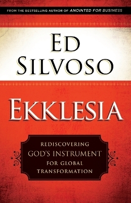 Ekklesia – Rediscovering God`s Instrument for Global Transformation - Ed Silvoso