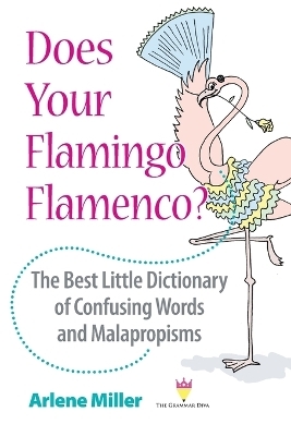 Does Your Flamingo Flamenco? The Best Little Dictionary of Confusing Words and Malapropisms - Arlene Miller