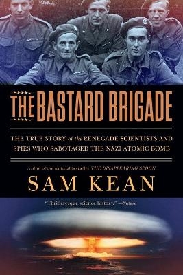 The Bastard Brigade - Sam Kean