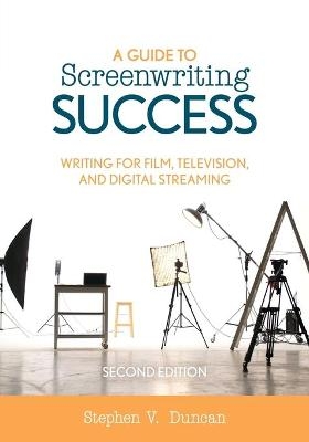 A Guide to Screenwriting Success - Stephen V. Duncan