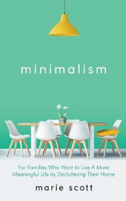 Minimalism For Families Who Want to Live A More Meaningful Life by Decluttering Their Home - Marie Scott